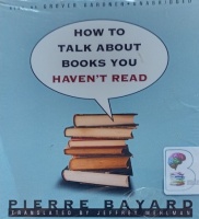 How To Talk About Books You Haven't Read written by Pierre Bayard performed by Grover Gardner on Audio CD (Unabridged)